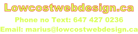 Lowcostwebdesign.ca Phone no Text: 647 427 0236 Email: marius@lowcostwebdesign.ca