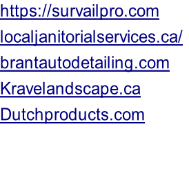 https://survailpro.com localjanitorialservices.ca/	 brantautodetailing.com Kravelandscape.ca Dutchproducts.com