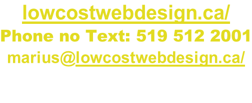 lowcostwebdesign.ca/ Phone no Text: 519 512 2001 marius@lowcostwebdesign.ca/